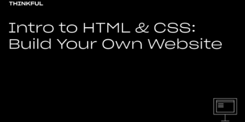 Thinkful Webinar “Intro to HTML & CSS: Build Your Own Website”