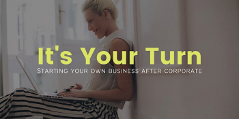 Online Workshop “It`s Your Turn: Starting Your Own Business After Corporate”
