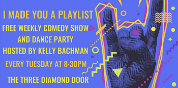 “I Made You A Playlist”: Free Weekly Comedy Show and Dance Party