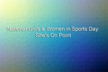 National Girl’s & Women in Sports Day: She’s On Point