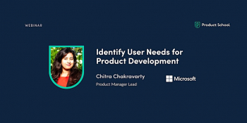 Webinar “Identify User Needs for Product Development by Microsoft PM Lead”