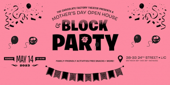 Chocolate Factory Theater’s Mother’s Day Open House and Block Party