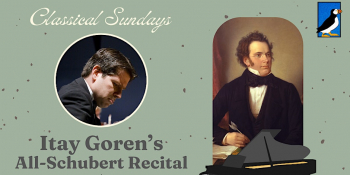 Classical Sundays: Itay Goren’s All-Schubert Recital Concert