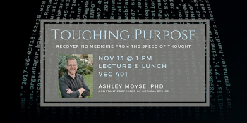 Lecture “Touching Purpose: Recovering Medicine from the Speed of Thought”