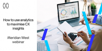 Meridian West webinar &ldquo;How to&nbsp;use analytics to&nbsp;maximise CX&nbsp;insights&rdquo;