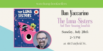 Storytime with Dan Yaccarino &ldquo;The Luna Sisters and Their Amazing Lunafish&rdquo;