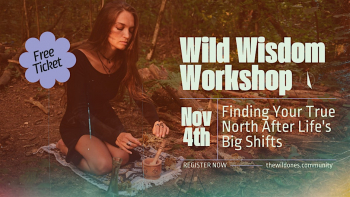 Wild Wisdom Workshop: Finding Your True North After Life&rsquo;s Big Shifts