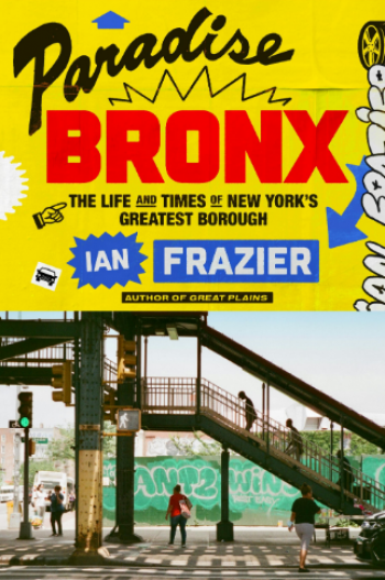 Special History Talk. Ian Frazier &ldquo;Paradise Bronx&nbsp;&mdash; The Life &&nbsp;Times of&nbsp;New York&rsquo;s Greatest Borough&rdquo;