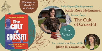 Katie Hejtmanek launches &ldquo;The Cult of&nbsp;CrossFit,&rdquo; with Jillian R. Cavanaugh