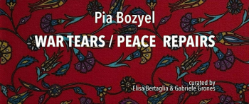 War Tears, Peace Repairs&nbsp;&mdash; A&nbsp;Solo Exhibition by&nbsp;Pia Bozyel