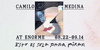 Opening Reception: Camilo Medina &ldquo;Esto Es&nbsp;Solo Para Mirar&rdquo;