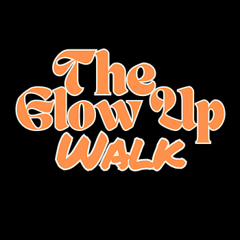 The Glow Up&nbsp;Walk