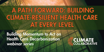 Webinar &ldquo;A&nbsp;Path Forward: Building Climate-Resilient Health Care at&nbsp;Every Level&rdquo;