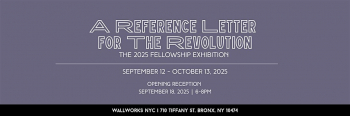 2025 Fellowship Exhibition: A&nbsp;Love Letter for the Revolution&nbsp;&mdash; Opening
