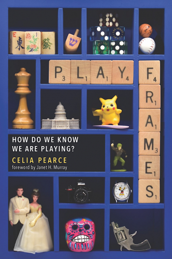 Playframes&nbsp;&mdash; How Do&nbsp;We&nbsp;Know We&nbsp;Are Playing? A&nbsp;Book Talk with Celia Pearce
