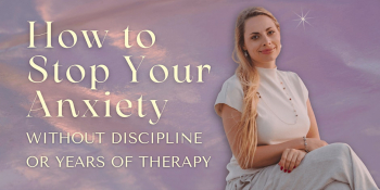 Webinar &ldquo;How to&nbsp;Stop Your Anxiety Without Discipline or&nbsp;Years of&nbsp;Therapy&rdquo;