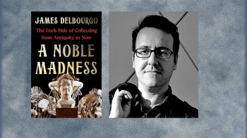 A&nbsp;Noble Madness &ldquo;The Dark Side of&nbsp;Collecting&rdquo; with Author James Delbourgo