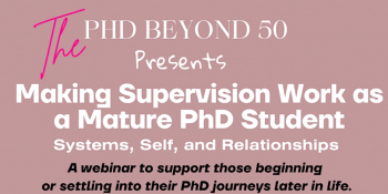 PhD Beyond&nbsp;50 Webinar &ldquo;Making Supervision Work as&nbsp;a&nbsp;Mature PhD&nbsp;Student&rdquo;