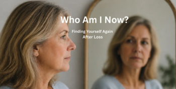 Online Masterclass &ldquo;Who Am&nbsp;I&nbsp;Now? Finding Yourself Again After Loss&rdquo;