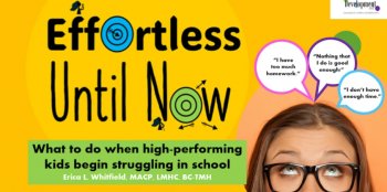 Webinar &ldquo;Effortless Until Now: What to&nbsp;do&nbsp;when high-performing kids begin struggling&rdquo;