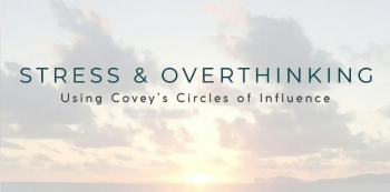 Webinar &ldquo;Stress &&nbsp;Overthinking: Using Covey&rsquo;s Circles of&nbsp;Influence&rdquo;